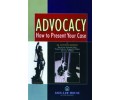 Advocacy How To Present Your Case Reprint 2013